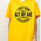 I Don't Know How To Act My Age T-Shirt